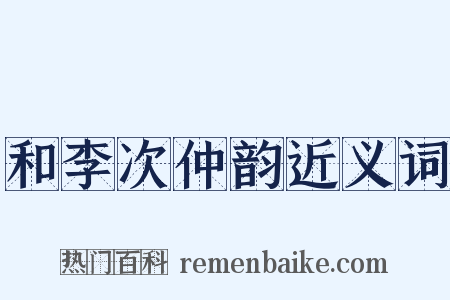 和李次仲韵近义词是什么意思的图片